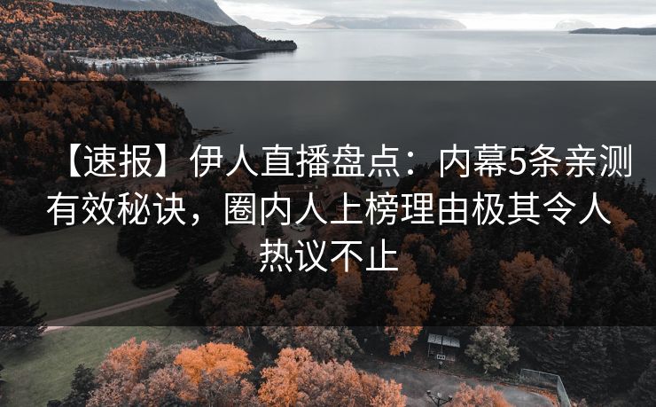 【速报】伊人直播盘点:内幕5条亲测有效秘诀,圈内人上榜理由极其令人热议不止
